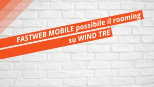 Fastweb Mobile roaming Wind Tre